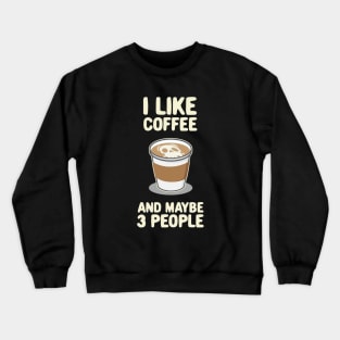 I lIke Coffee and Maybe 3 People Latte Foam Art Graphic Crewneck Sweatshirt